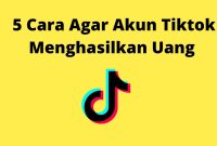 5 Cara Agar Akun Tiktok Menghasilkan Uang